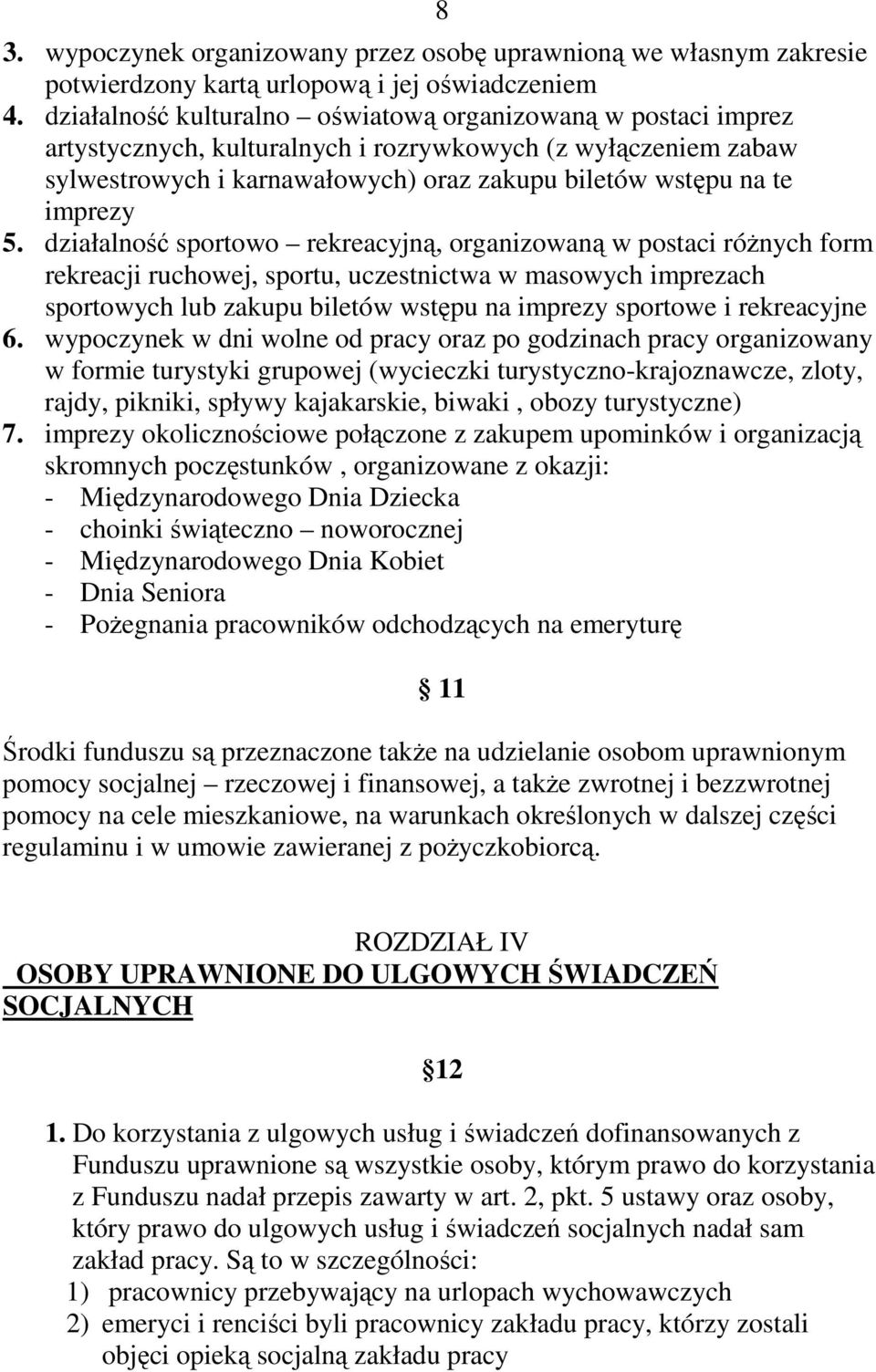 5. działalność sportowo rekreacyjną, organizowaną w postaci różnych form rekreacji ruchowej, sportu, uczestnictwa w masowych imprezach sportowych lub zakupu biletów wstępu na imprezy sportowe i