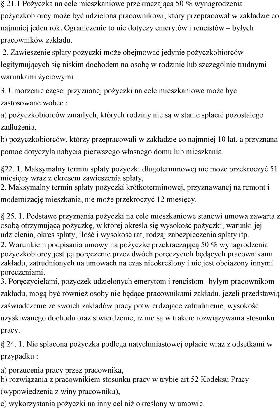 Zawieszenie spłaty pożyczki może obejmować jedynie pożyczkobiorców legitymujących się niskim dochodem na osobę w rodzinie lub szczególnie trudnymi warunkami życiowymi. 3.