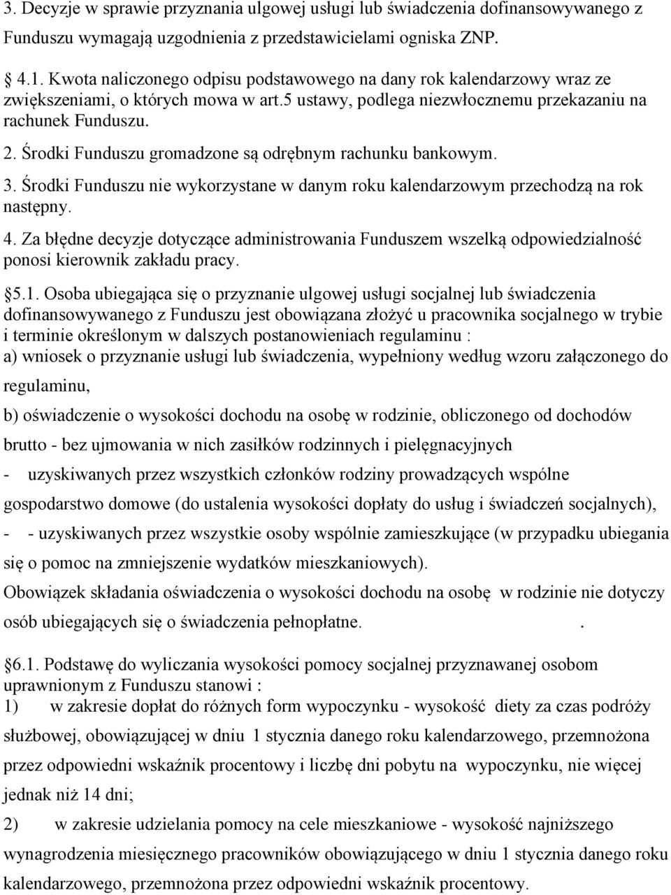 Środki Funduszu gromadzone są odrębnym rachunku bankowym. 3. Środki Funduszu nie wykorzystane w danym roku kalendarzowym przechodzą na rok następny. 4.