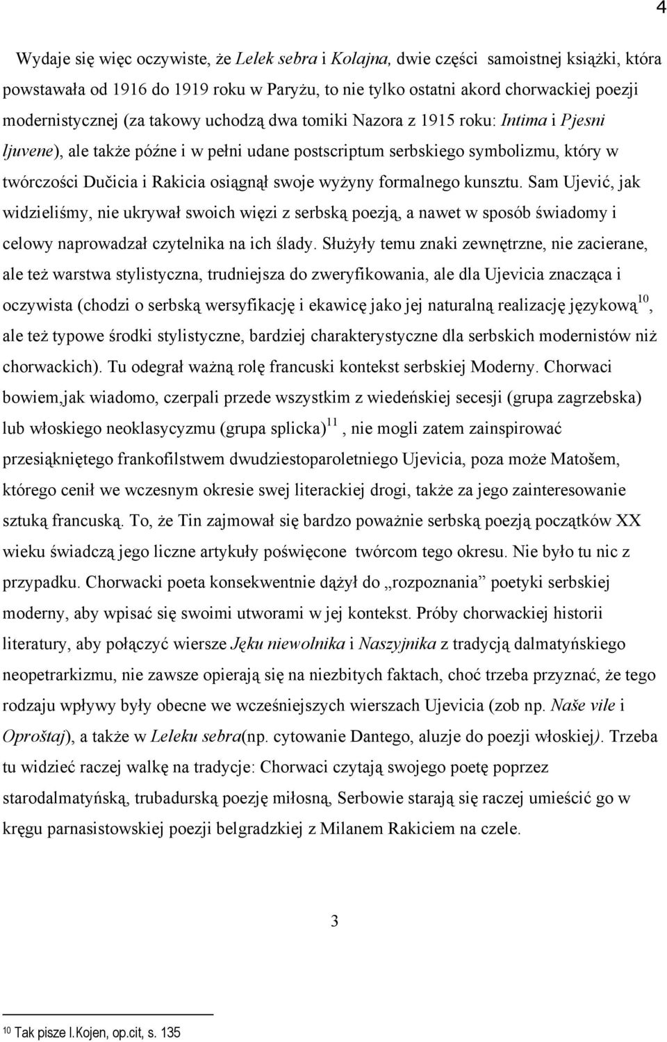 wyżyny formalnego kunsztu. Sam Ujević, jak widzieliśmy, nie ukrywał swoich więzi z serbską poezją, a nawet w sposób świadomy i celowy naprowadzał czytelnika na ich ślady.
