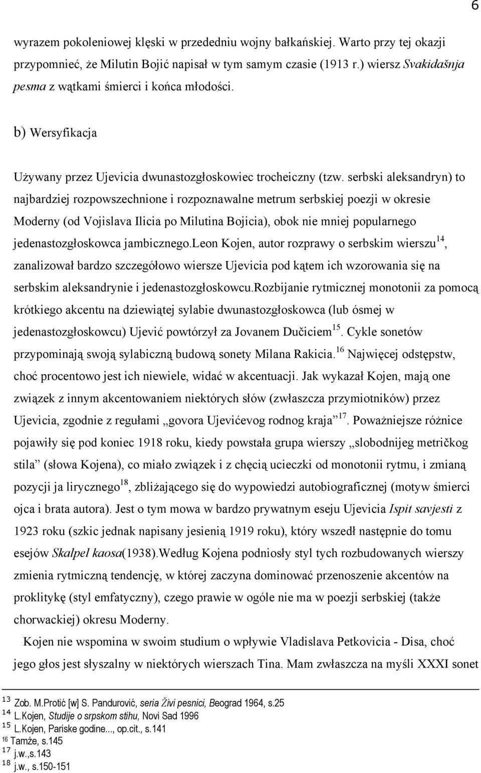 serbski aleksandryn) to najbardziej rozpowszechnione i rozpoznawalne metrum serbskiej poezji w okresie Moderny (od Vojislava Ilicia po Milutina Bojicia), obok nie mniej popularnego