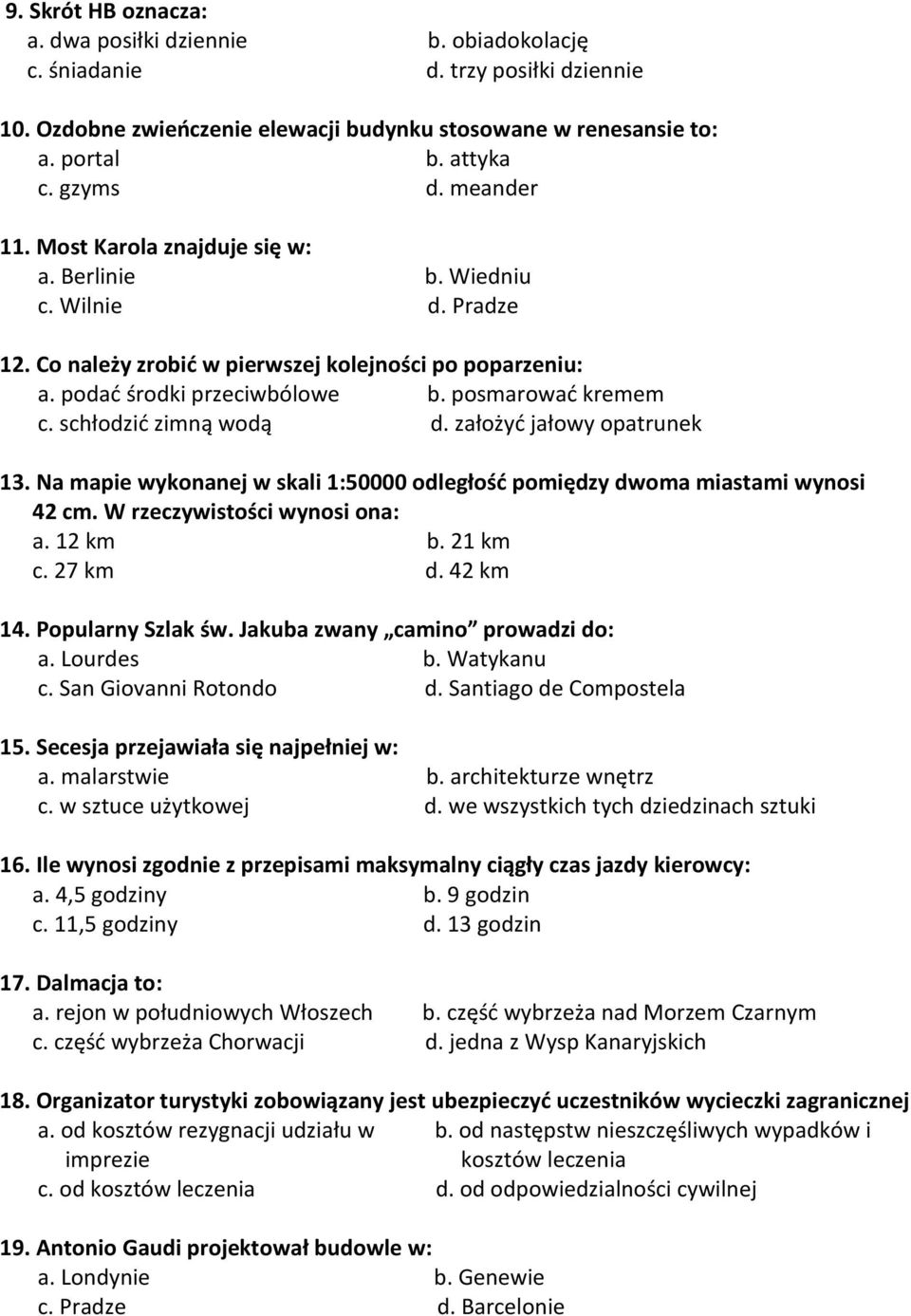 schłodzić zimną wodą d. założyć jałowy opatrunek 13. Na mapie wykonanej w skali 1:50000 odległość pomiędzy dwoma miastami wynosi 42 cm. W rzeczywistości wynosi ona: a. 12 km b. 21 km c. 27 km d.