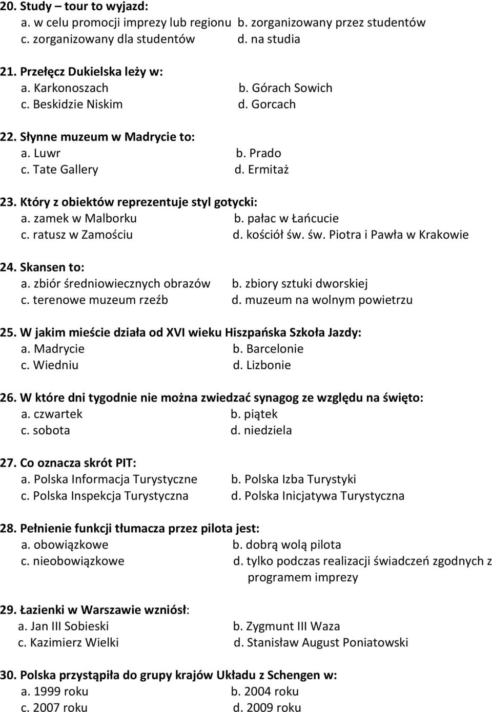 pałac w Łańcucie c. ratusz w Zamościu d. kościół św. św. Piotra i Pawła w Krakowie 24. Skansen to: a. zbiór średniowiecznych obrazów b. zbiory sztuki dworskiej c. terenowe muzeum rzeźb d.