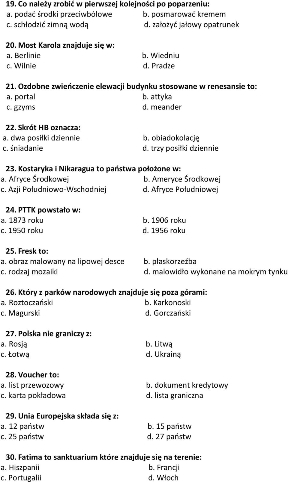 obiadokolację c. śniadanie d. trzy posiłki dziennie 23. Kostaryka i Nikaragua to państwa położone w: a. Afryce Środkowej b. Ameryce Środkowej c. Azji Południowo-Wschodniej d. Afryce Południowej 24.