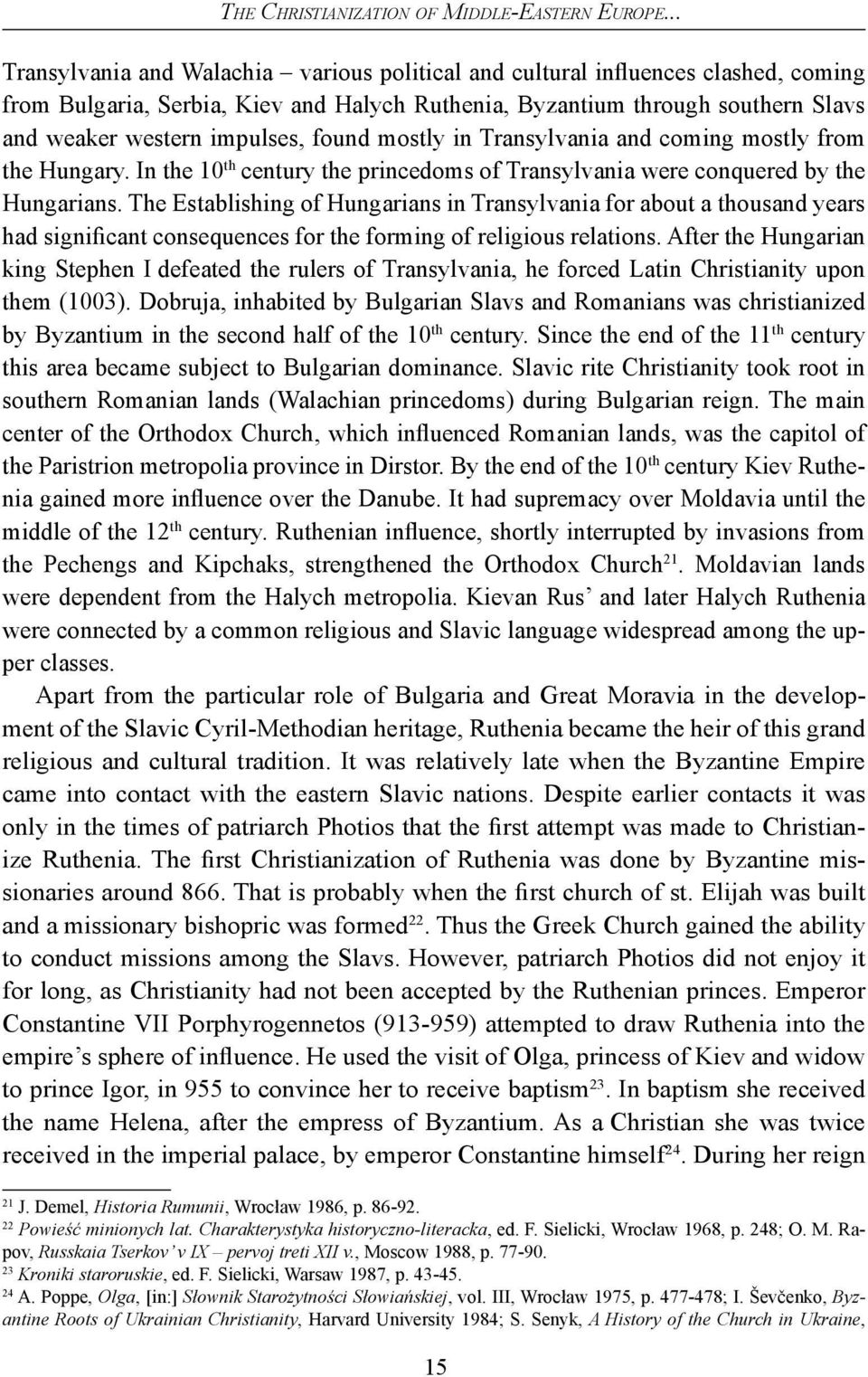 found mostly in Transylvania and coming mostly from the Hungary. In the 10 th century the princedoms of Transylvania were conquered by the Hungarians.