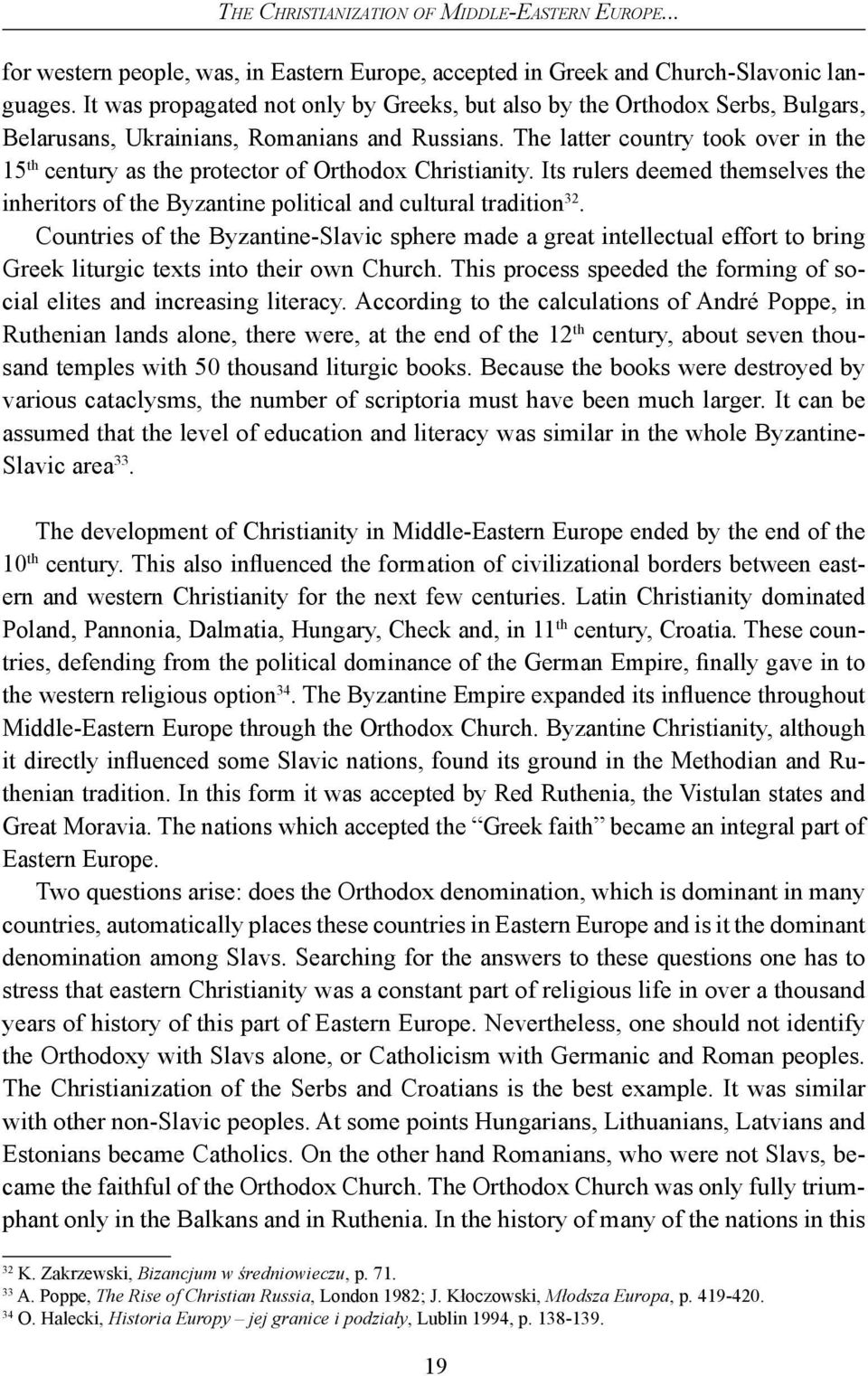 The latter country took over in the 15 th century as the protector of Orthodox Christianity. Its rulers deemed themselves the inheritors of the Byzantine political and cultural tradition 32.