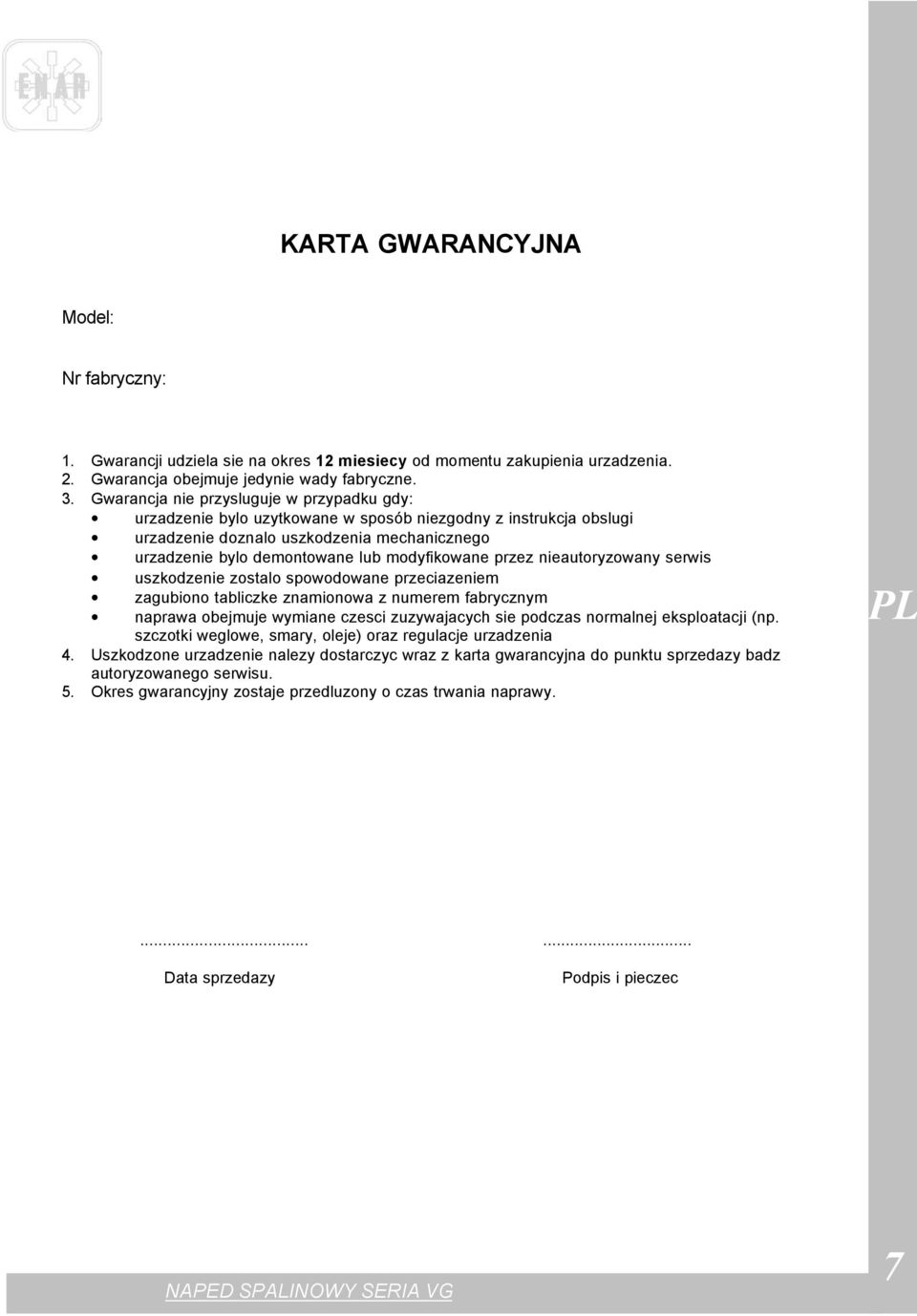 przez nieautoryzowany serwis uszkodzenie zostalo spowodowane przeciazeniem zagubiono tabliczke znamionowa z numerem fabrycznym naprawa obejmuje wymiane czesci zuzywajacych sie podczas normalnej
