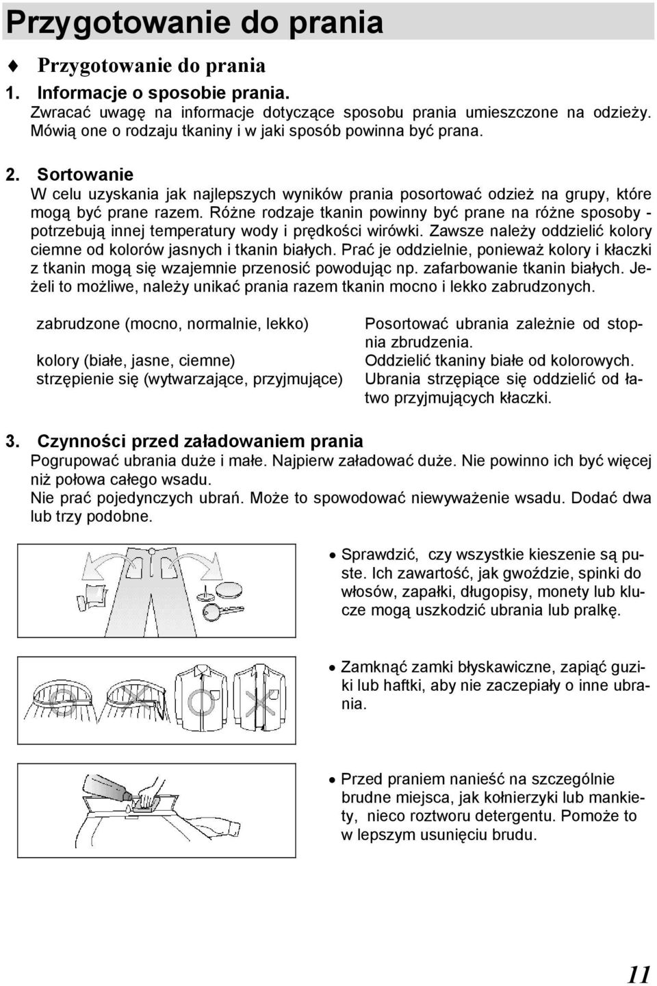 Różne rodzaje tkanin powinny być prane na różne sposoby - potrzebują innej temperatury wody i prędkości wirówki. Zawsze należy oddzielić kolory ciemne od kolorów jasnych i tkanin białych.