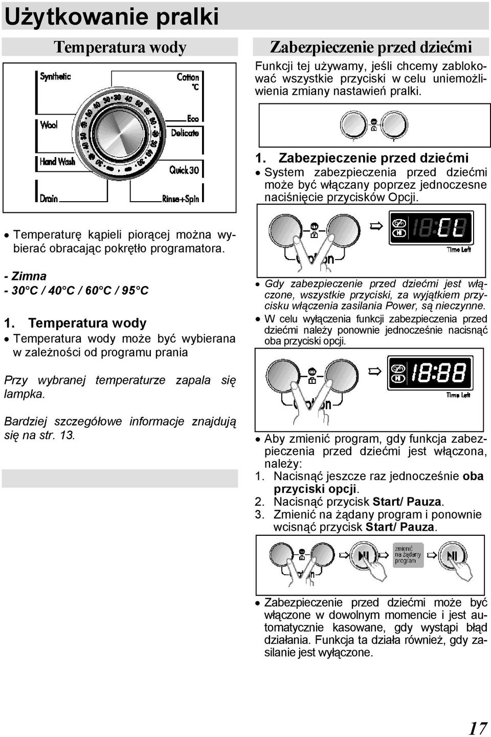 Temperaturę kąpieli piorącej można wybierać obracając pokrętło programatora. - Zimna - 30 C / 40 C / 60 C / 95 C 1.