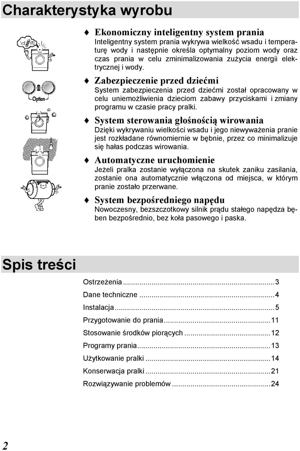 Zabezpieczenie przed dziećmi System zabezpieczenia przed dziećmi został opracowany w celu uniemożliwienia dzieciom zabawy przyciskami i zmiany programu w czasie pracy pralki.