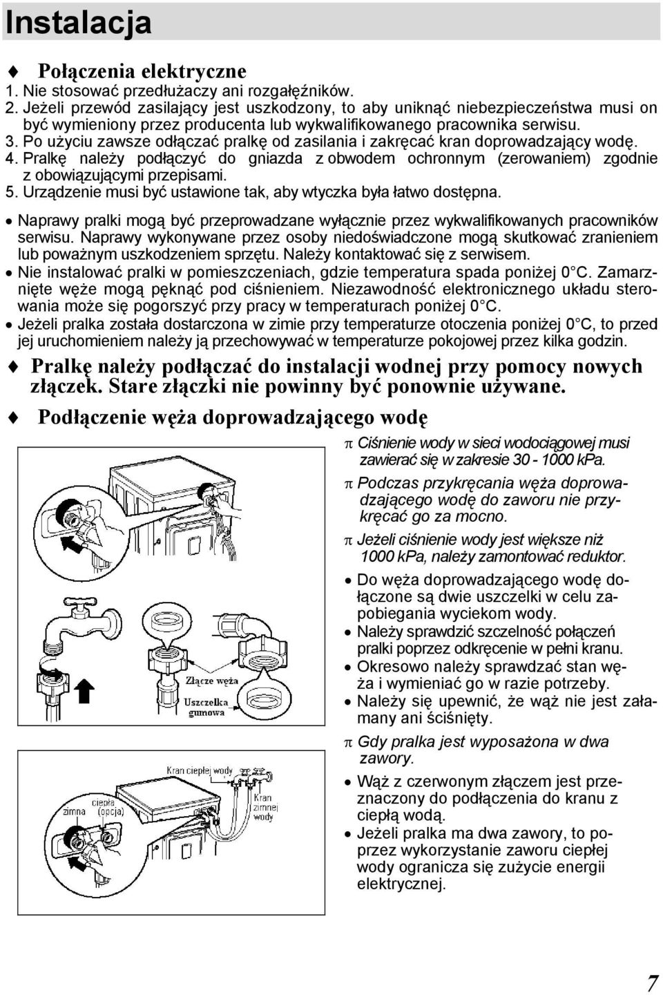 Po użyciu zawsze odłączać pralkę od zasilania i zakręcać kran doprowadzający wodę. 4. Pralkę należy podłączyć do gniazda z obwodem ochronnym (zerowaniem) zgodnie z obowiązującymi przepisami. 5.