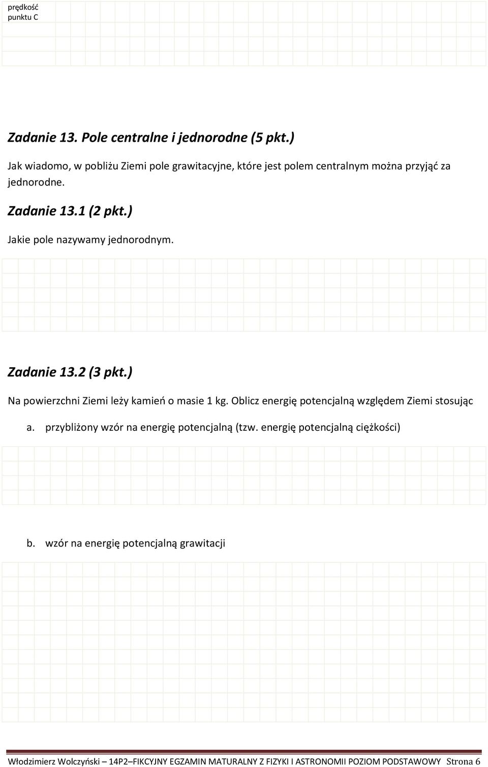 ) Jakie pole nazywamy jednorodnym. Zadanie 13.2 (3 pkt.) Na powierzchni Ziemi leży kamień o masie 1 kg.