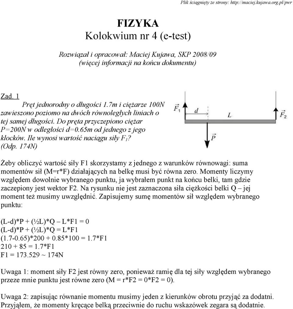 Ile wynosi wartość naciągu siły F 1? (Odp. 174N) Żeby obliczyć wartość siły F1 skorzystamy z jednego z warunków równowagi: suma momentów sił (M=r*F) działających na belkę musi być równa zero.