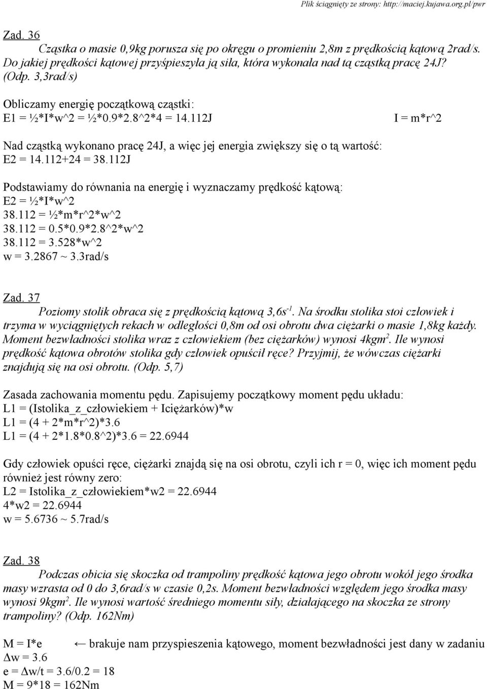 112J Podstawiamy do równania na energię i wyznaczamy prędkość kątową: E2 = ½*I*w^2 38.112 = ½*m*r^2*w^2 38.112 = 0.5*0.9*2.8^2*w^2 38.112 = 3.528*w^2 w = 3.2867 ~ 3.3rad/s Zad.