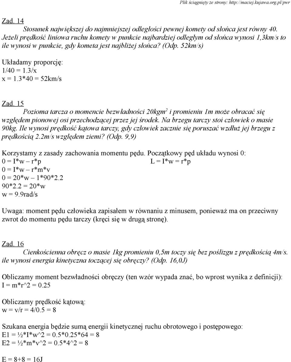 3/x x = 1.3*40 = 52km/s Zad. 15 Pozioma tarcza o momencie bezwładności 20kgm 2 i promieniu 1m może obracać się względem pionowej osi przechodzącej przez jej środek.