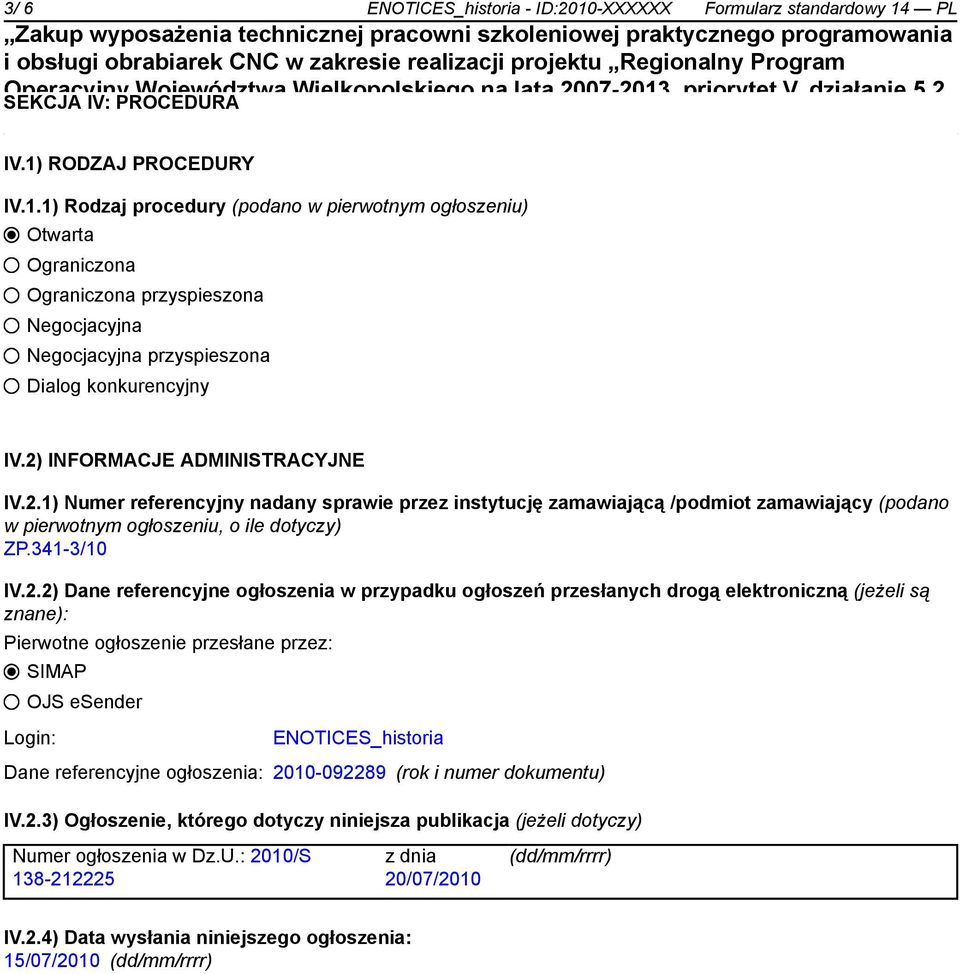 referencyjne ogłoszenia w przypadku ogłoszeń przesłanych drogą elektroniczną (jeżeli są znane): Pierwotne ogłoszenie przesłane przez: SIMAP OJS esender Login: ENOTICES_historia Dane referencyjne