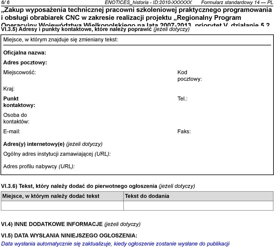 kontaktowy: Osoba do kontaktów: E-mail: Kod pocztowy: Tel.: Faks: Adres(y) internetowy(e) (jeżeli dotyczy) Ogólny adres instytucji zamawiającej (URL): Adres profilu nabywcy (URL): VI.3.