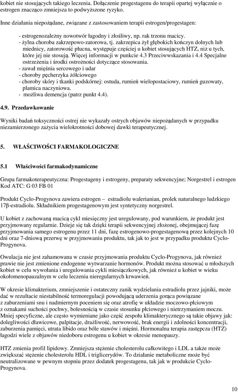 zakrzepica żył głębokich kończyn dolnych lub miednicy, zatorowość płucna, występuje częściej u kobiet stosujących HTZ, niż u tych, które jej nie stosują. Więcej informacji w punkcie 4.