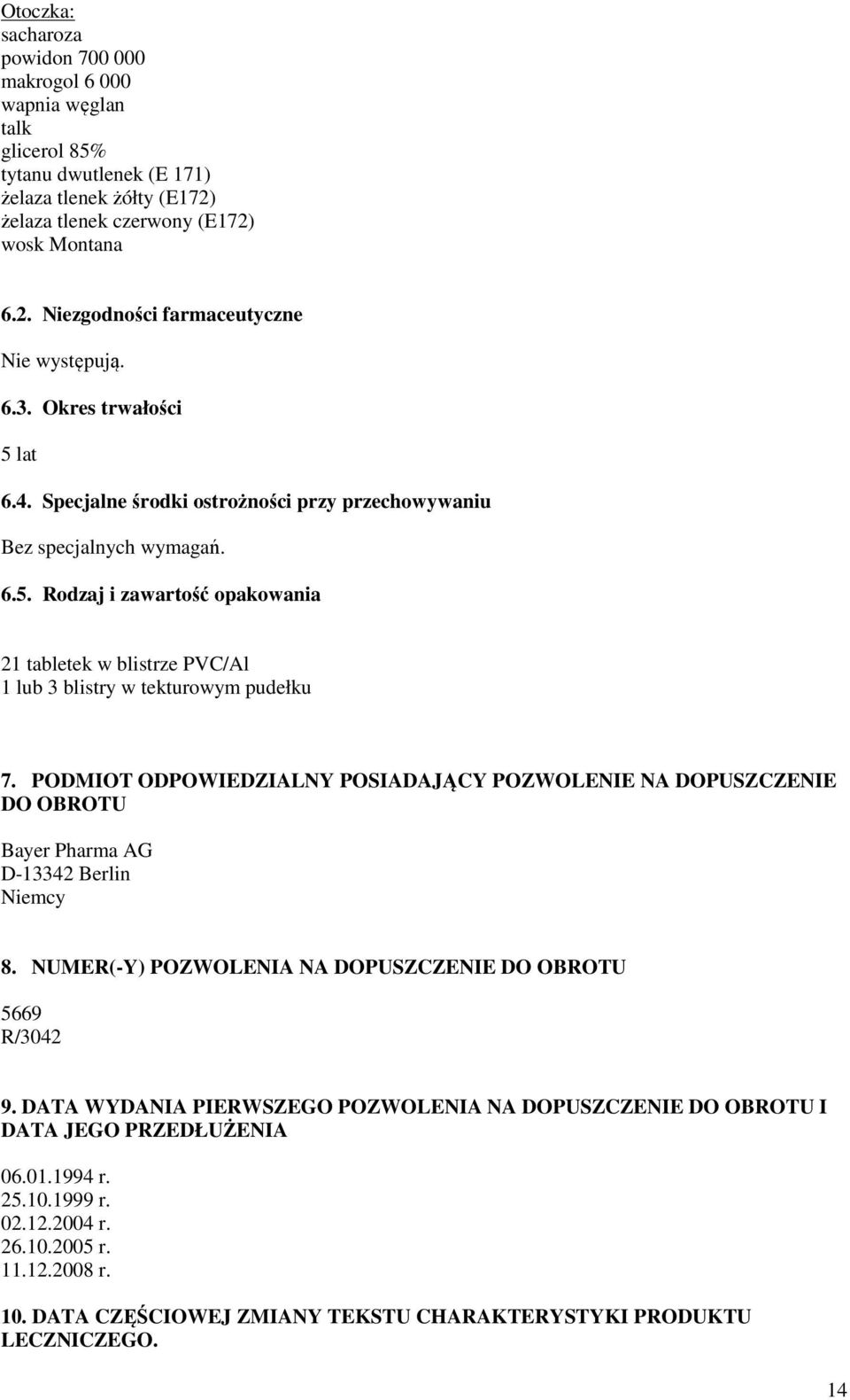 PODMIOT ODPOWIEDZIALNY POSIADAJĄCY POZWOLENIE NA DOPUSZCZENIE DO OBROTU Bayer Pharma AG D-13342 Berlin Niemcy 8. NUMER(-Y) POZWOLENIA NA DOPUSZCZENIE DO OBROTU 5669 R/3042 9.