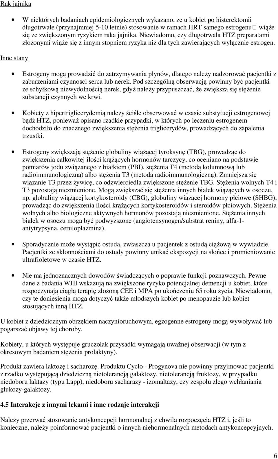 Inne stany Estrogeny mogą prowadzić do zatrzymywania płynów, dlatego należy nadzorować pacjentki z zaburzeniami czynności serca lub nerek.