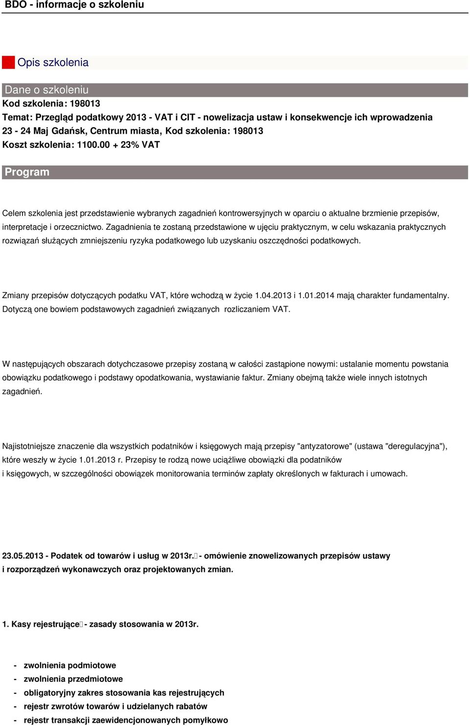 Zagadnienia te zostaną przedstawione w ujęciu praktycznym, w celu wskazania praktycznych rozwiązań służących zmniejszeniu ryzyka podatkowego lub uzyskaniu oszczędności podatkowych.