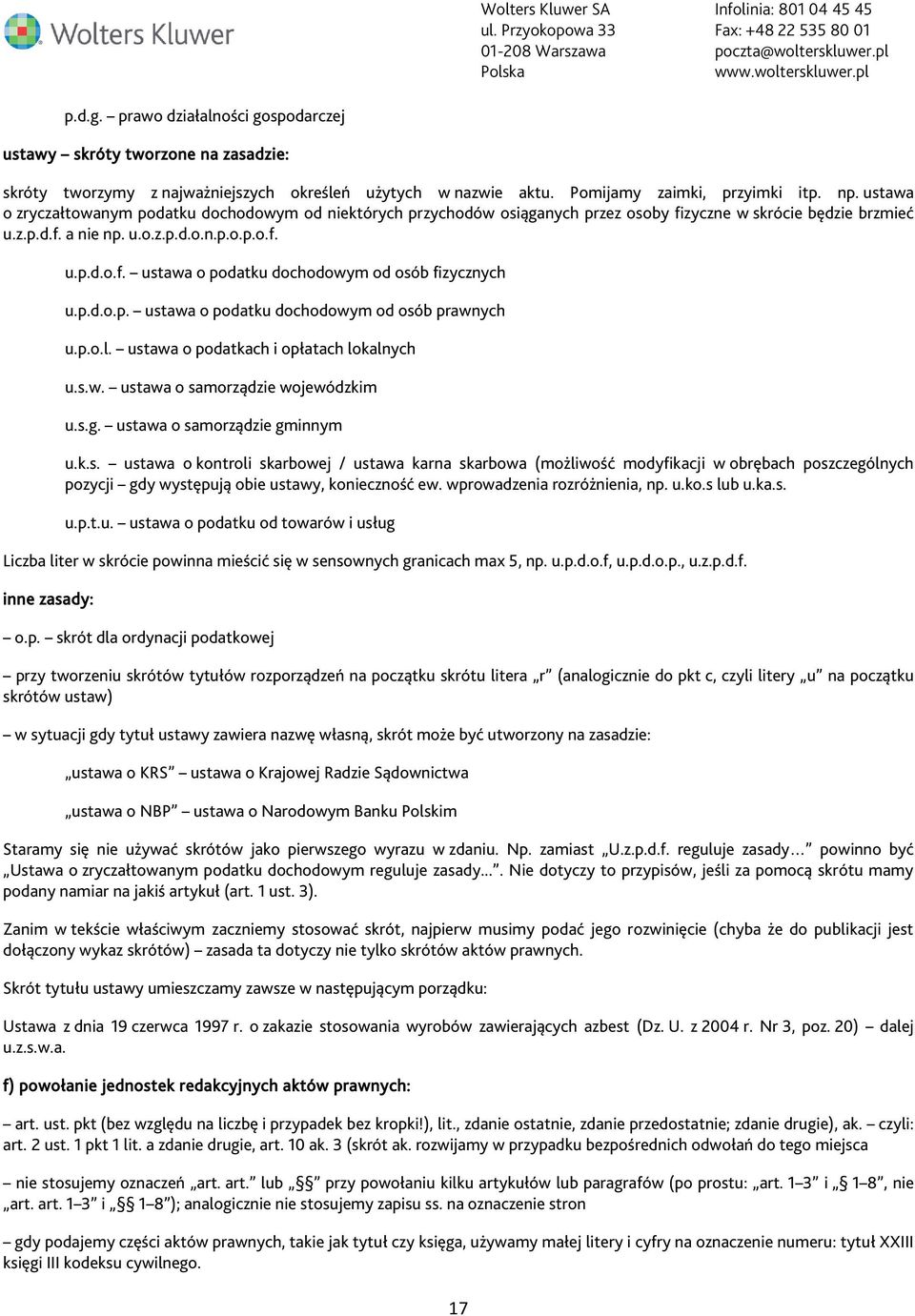 p.d.o.p. ustawa o podatku dochodowym od osób prawnych u.p.o.l. ustawa o podatkach i opłatach lokalnych u.s.w. ustawa o samorządzie wojewódzkim u.s.g. ustawa o samorządzie gminnym u.k.s. ustawa o kontroli skarbowej / ustawa karna skarbowa (możliwość modyfikacji w obrębach poszczególnych pozycji gdy występują obie ustawy, konieczność ew.