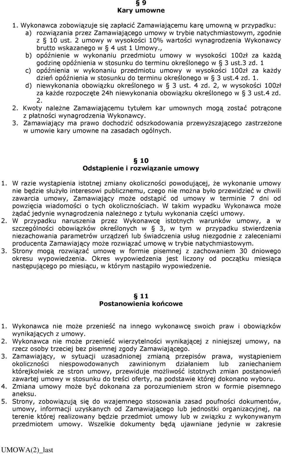 , b) opóźnienie w wykonaniu przedmiotu umowy w wysokości 100zł za każdą godzinę opóźnienia w stosunku do terminu określonego w 3 ust.3 zd.