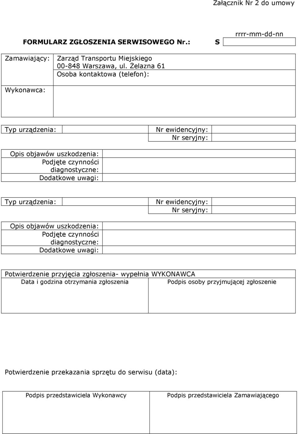 Dodatkowe uwagi: Typ urządzenia: Nr ewidencyjny: Nr seryjny: Opis objawów uszkodzenia: Podjęte czynności diagnostyczne: Dodatkowe uwagi: Potwierdzenie przyjęcia