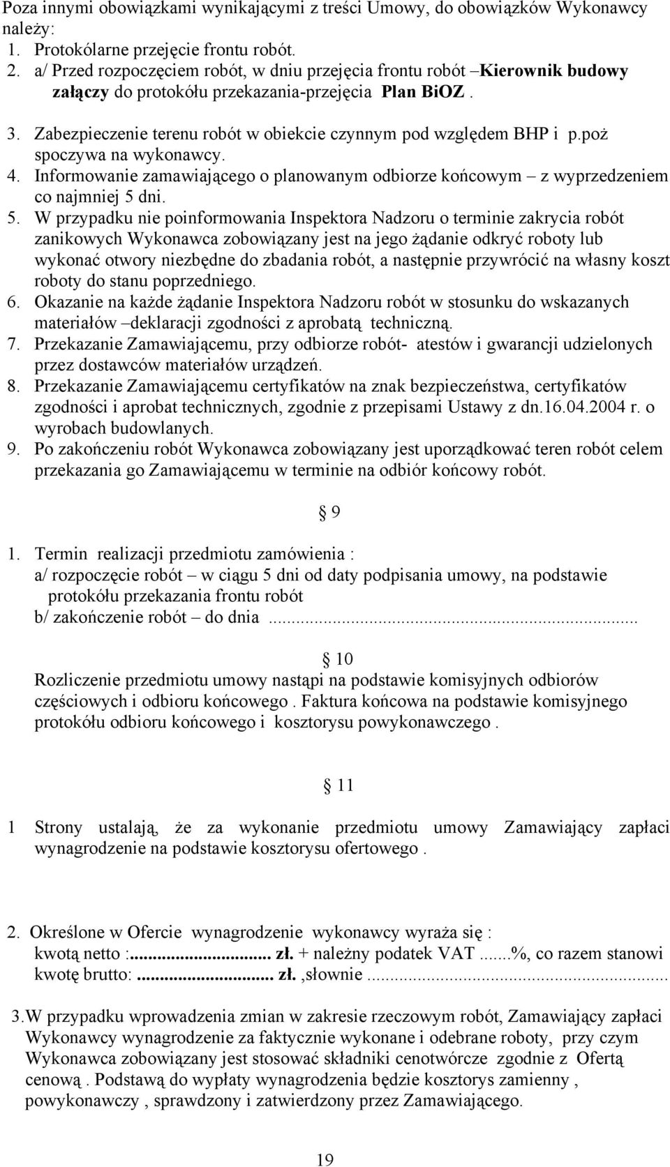 Zabezpieczenie terenu robót w obiekcie czynnym pod względem BHP i p.poż spoczywa na wykonawcy. 4. Informowanie zamawiającego o planowanym odbiorze końcowym z wyprzedzeniem co najmniej 5 