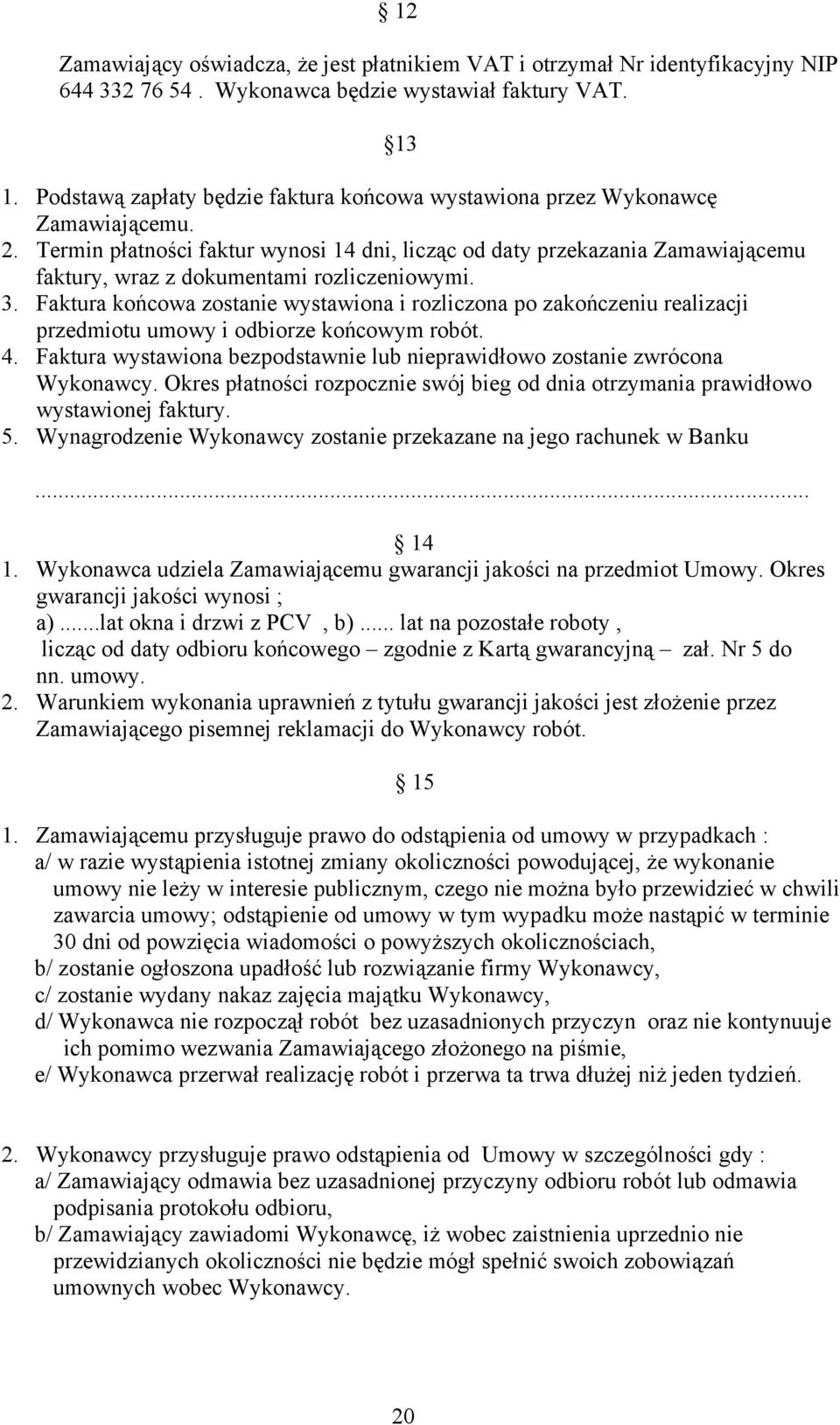 Termin płatności faktur wynosi 14 dni, licząc od daty przekazania Zamawiającemu faktury, wraz z dokumentami rozliczeniowymi. 3.