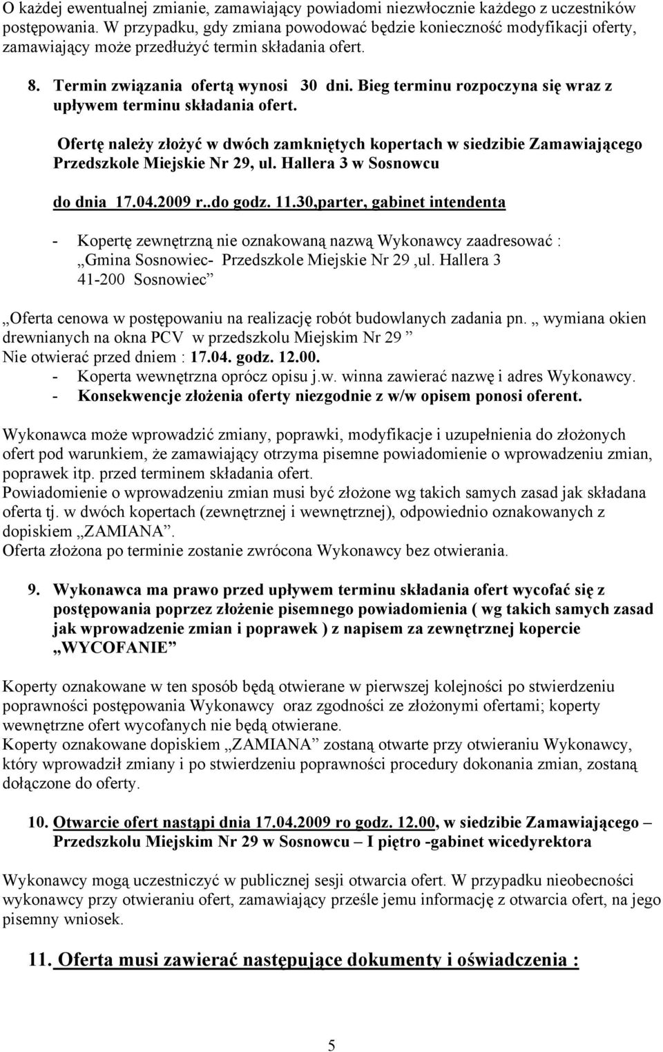Bieg terminu rozpoczyna się wraz z upływem terminu składania ofert. Ofertę należy złożyć w dwóch zamkniętych kopertach w siedzibie Zamawiającego Przedszkole Miejskie Nr 29, ul.