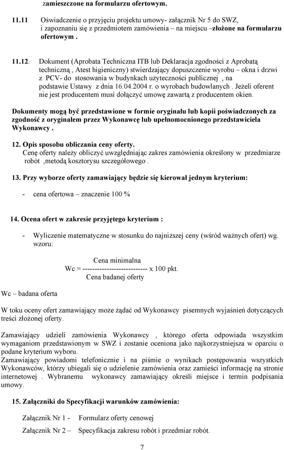 publicznej, na podstawie Ustawy z dnia 16.04.2004 r. o wyrobach budowlanych. Jeżeli oferent nie jest producentem musi dołączyć umowę zawartą z producentem okien.