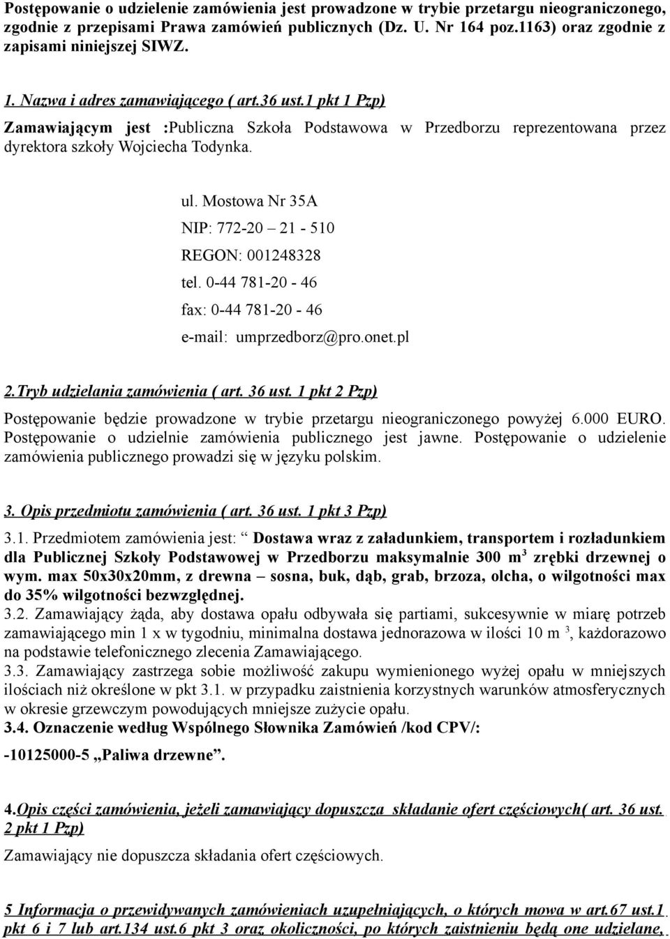 1 pkt 1 Pzp) Zamawiającym jest :Publiczna Szkoła Podstawowa w Przedborzu reprezentowana przez dyrektora szkoły Wojciecha Todynka. ul. Mostowa Nr 35A NIP: 772-20 21-510 REGON: 001248328 tel.
