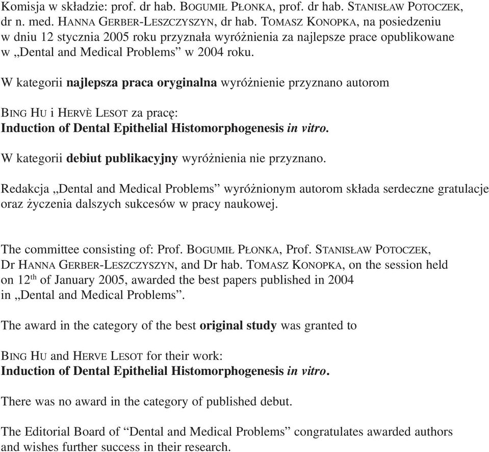 W kategorii najlepsza praca oryginalna wyróżnienie przyznano autorom BING HU i HERVÈ LESOT za pracę: Induction of Dental Epithelial Histomorphogenesis in vitro.