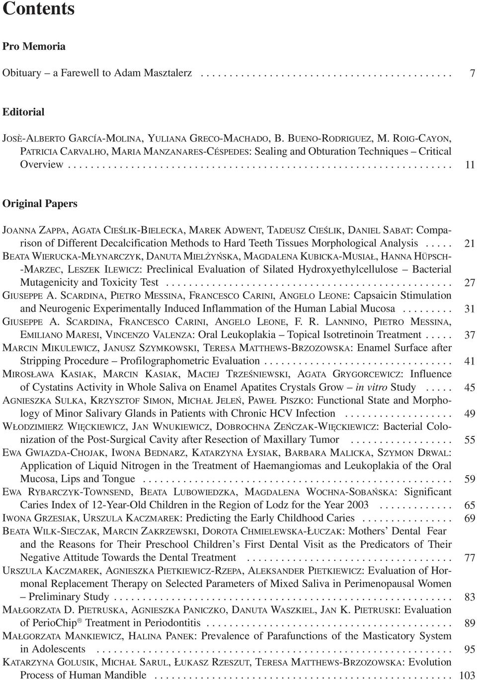 .................................................................. 11 Original Papers JOANNA ZAPPA, AGATA CIEŚLIK BIELECKA, MAREK ADWENT, TADEUSZ CIEŚLIK, DANIEL SABAT: Compa rison of Different Decalcification Methods to Hard Teeth Tissues Morphological Analysis.