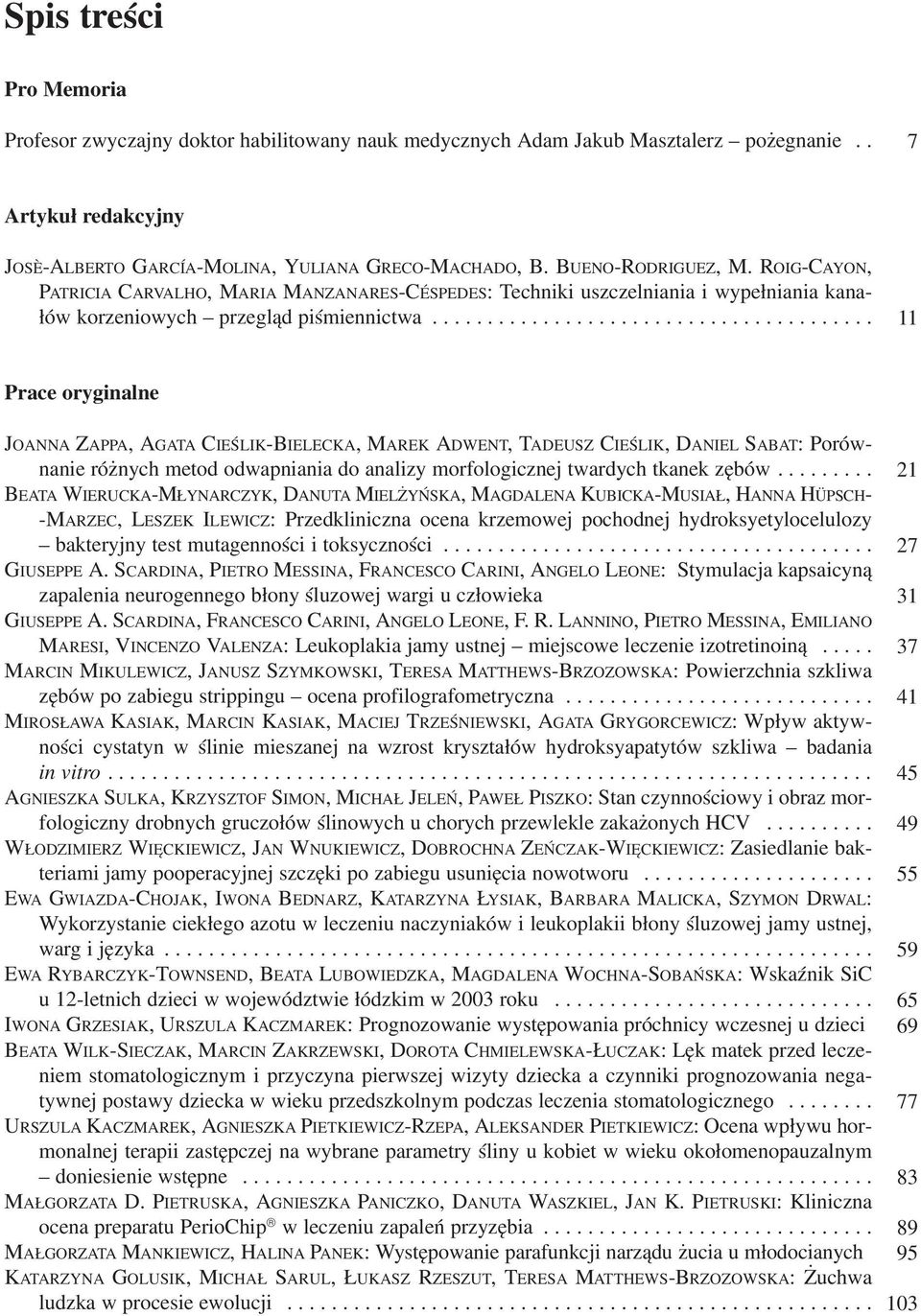 ....................................... 11 Prace oryginalne JOANNA ZAPPA, AGATA CIEŚLIK BIELECKA, MAREK ADWENT, TADEUSZ CIEŚLIK, DANIEL SABAT: Porów nanie różnych metod odwapniania do analizy morfologicznej twardych tkanek zębów.