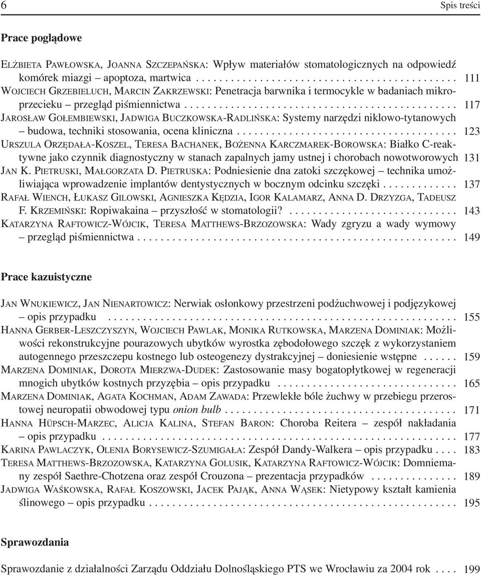 .............................................. 117 JAROSŁAW GOŁEMBIEWSKI, JADWIGA BUCZKOWSKA RADLIŃSKA: Systemy narzędzi niklowo tytanowych budowa, techniki stosowania, ocena kliniczna.