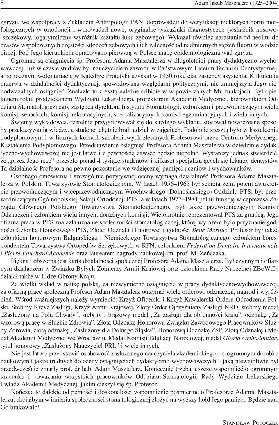 Wykazał również narastanie od neolitu do czasów współczesnych częstości stłoczeń zębowych i ich zależność od nadmiernych stężeń fluoru w wodzie pitnej.