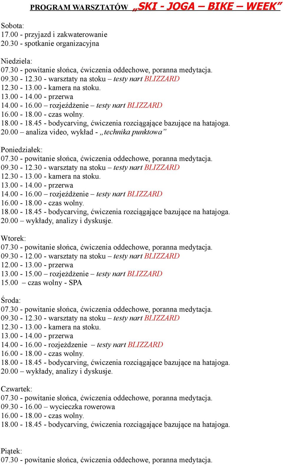 30 - warsztaty na stoku testy nart BLIZZARD 12.30-13.00 - kamera na stoku. 13.00-14.00 - przerwa 14.00-16.00 rozjeźdżenie testy nart BLIZZARD 20.00 wykłady, analizy i dyskusje. Wtorek: 09.30-12.