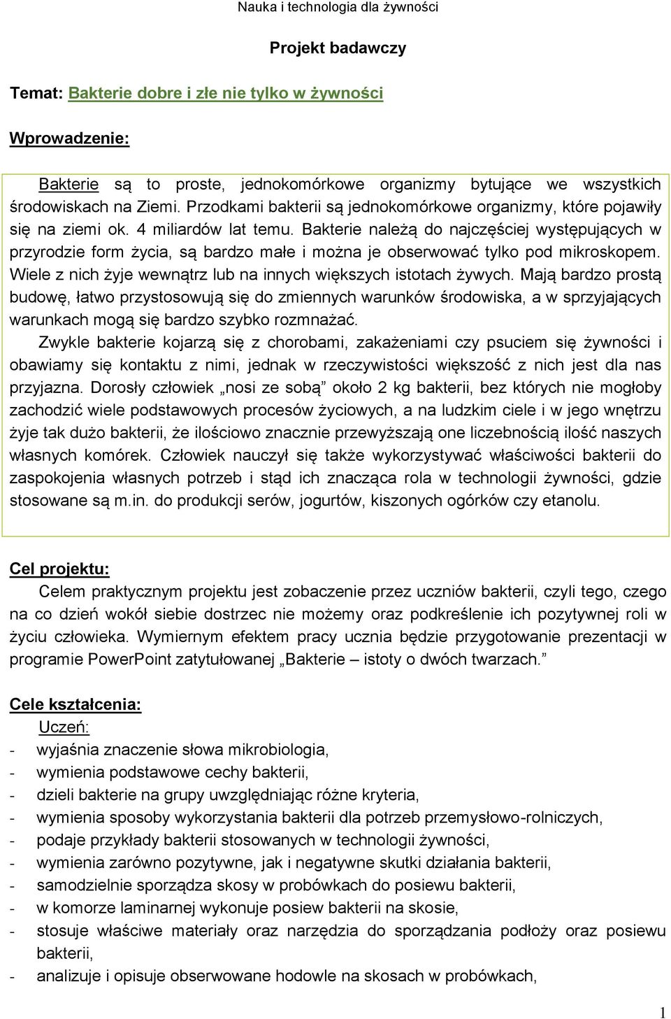 Bakterie należą do najczęściej występujących w przyrodzie form życia, są bardzo małe i można je obserwować tylko pod mikroskopem. Wiele z nich żyje wewnątrz lub na innych większych istotach żywych.