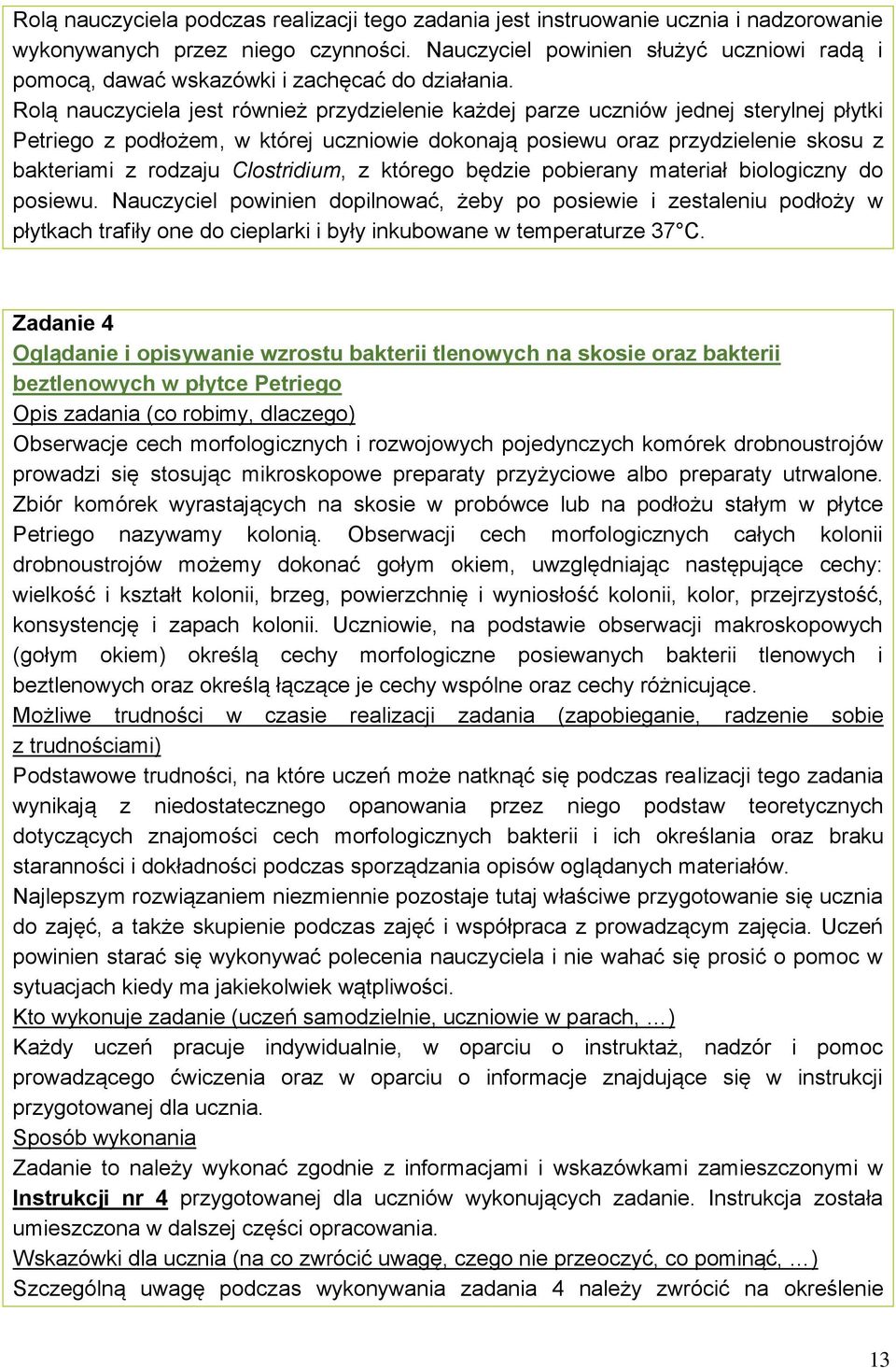 Rolą nauczyciela jest również przydzielenie każdej parze uczniów jednej sterylnej płytki Petriego z podłożem, w której uczniowie dokonają posiewu oraz przydzielenie skosu z bakteriami z rodzaju