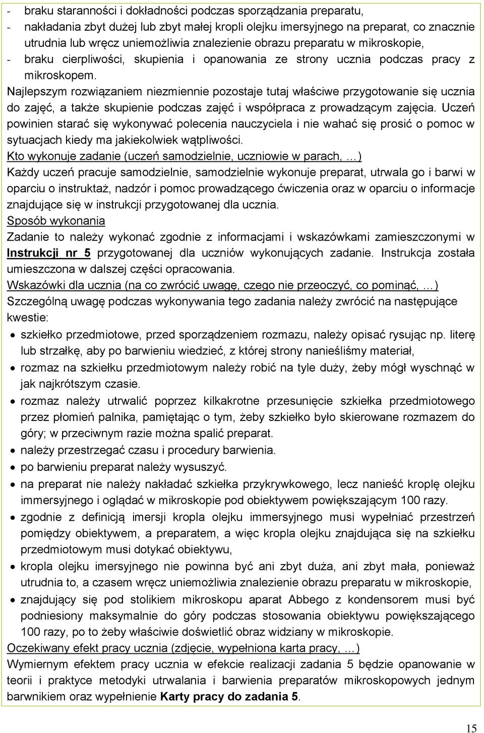 Najlepszym rozwiązaniem niezmiennie pozostaje tutaj właściwe przygotowanie się ucznia do zajęć, a także skupienie podczas zajęć i współpraca z prowadzącym zajęcia.
