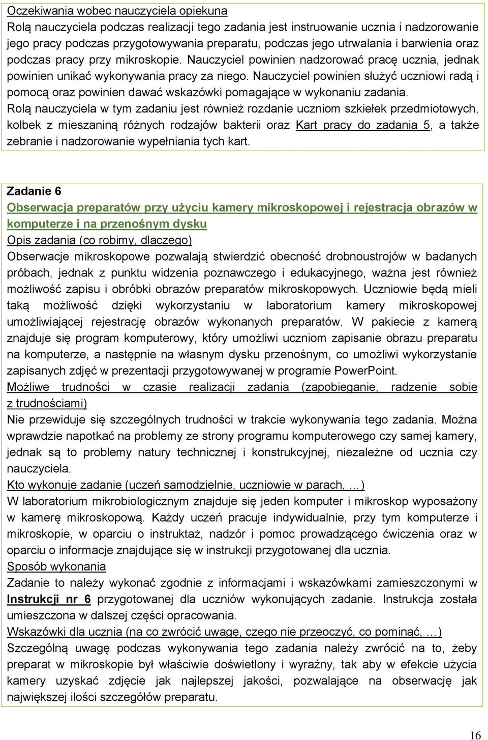 Nauczyciel powinien służyć uczniowi radą i pomocą oraz powinien dawać wskazówki pomagające w wykonaniu zadania.