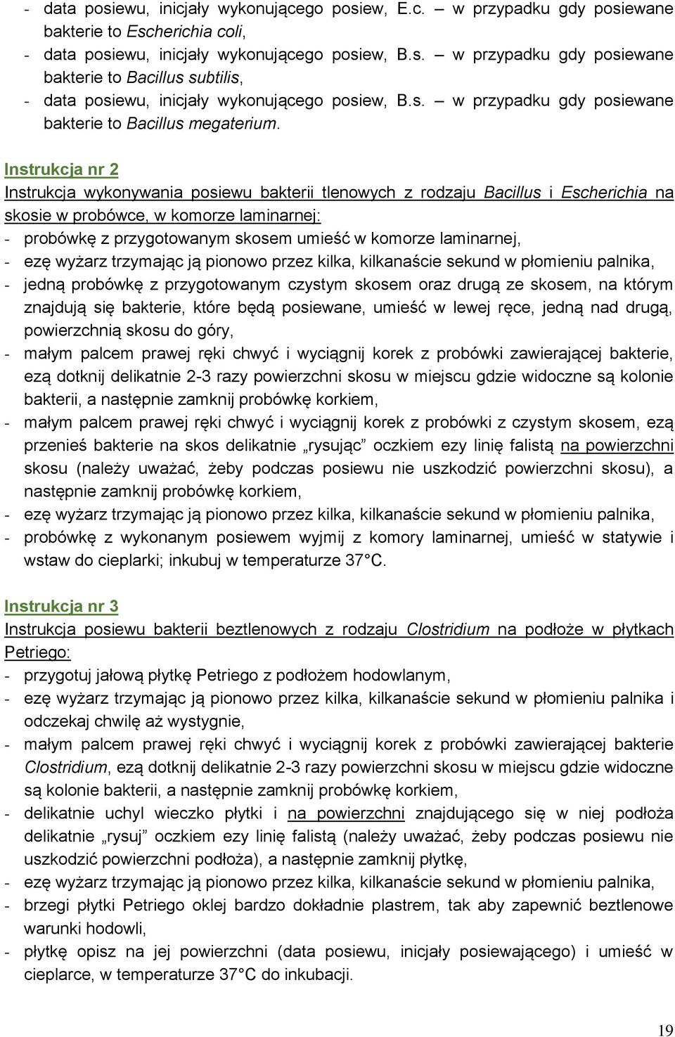 Instrukcja nr 2 Instrukcja wykonywania posiewu bakterii tlenowych z rodzaju Bacillus i Escherichia na skosie w probówce, w komorze laminarnej: - probówkę z przygotowanym skosem umieść w komorze