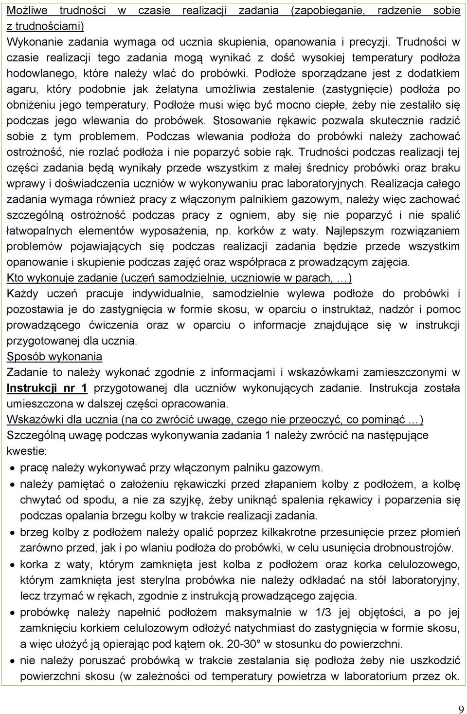 Podłoże sporządzane jest z dodatkiem agaru, który podobnie jak żelatyna umożliwia zestalenie (zastygnięcie) podłoża po obniżeniu jego temperatury.