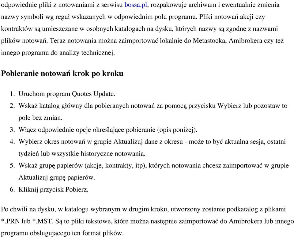 Teraz notowania można zaimportować lokalnie do Metastocka, Amibrokera czy też innego programu do analizy technicznej. Pobieranie notowań krok po kroku 1. 2. 3. 4. 5. 6. Uruchom program Quotes Update.