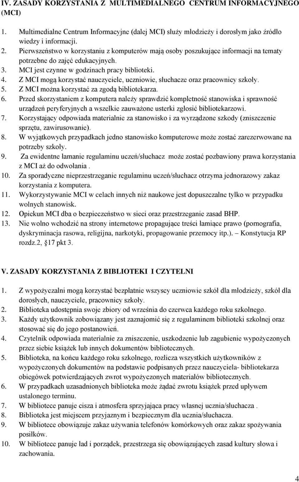 Z MCI mogą korzystać nauczyciele, uczniowie, słuchacze oraz pracownicy szkoły. 5. Z MCI można korzystać za zgodą bibliotekarza. 6.