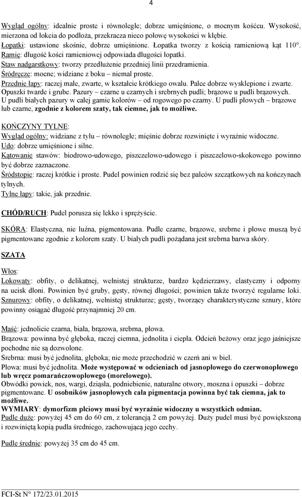 Staw nadgarstkowy: tworzy przedłużenie przedniej linii przedramienia. Śródręcze: mocne; widziane z boku niemal proste. Przednie łapy: raczej małe, zwarte, w kształcie krótkiego owalu.