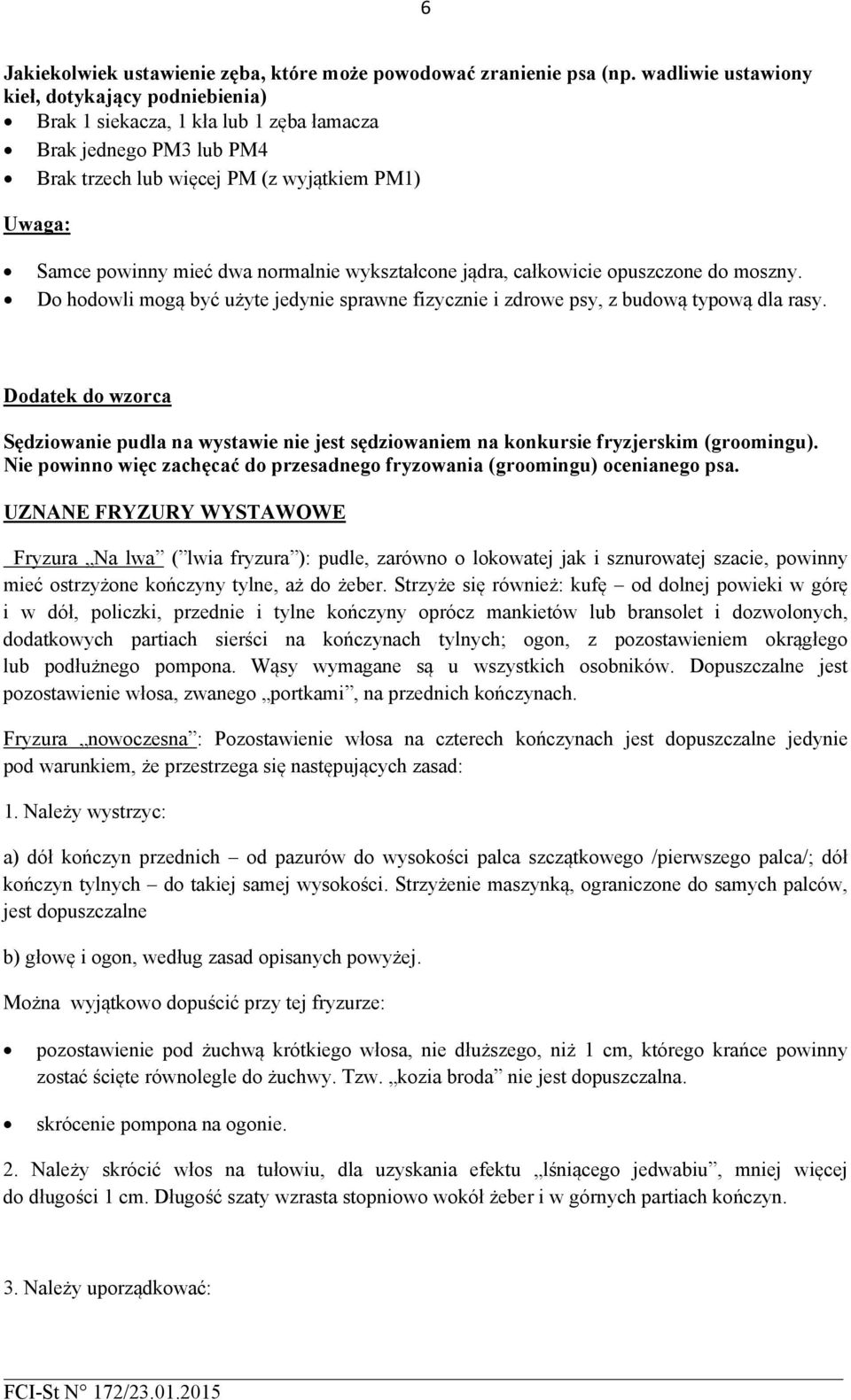 normalnie wykształcone jądra, całkowicie opuszczone do moszny. Do hodowli mogą być użyte jedynie sprawne fizycznie i zdrowe psy, z budową typową dla rasy.