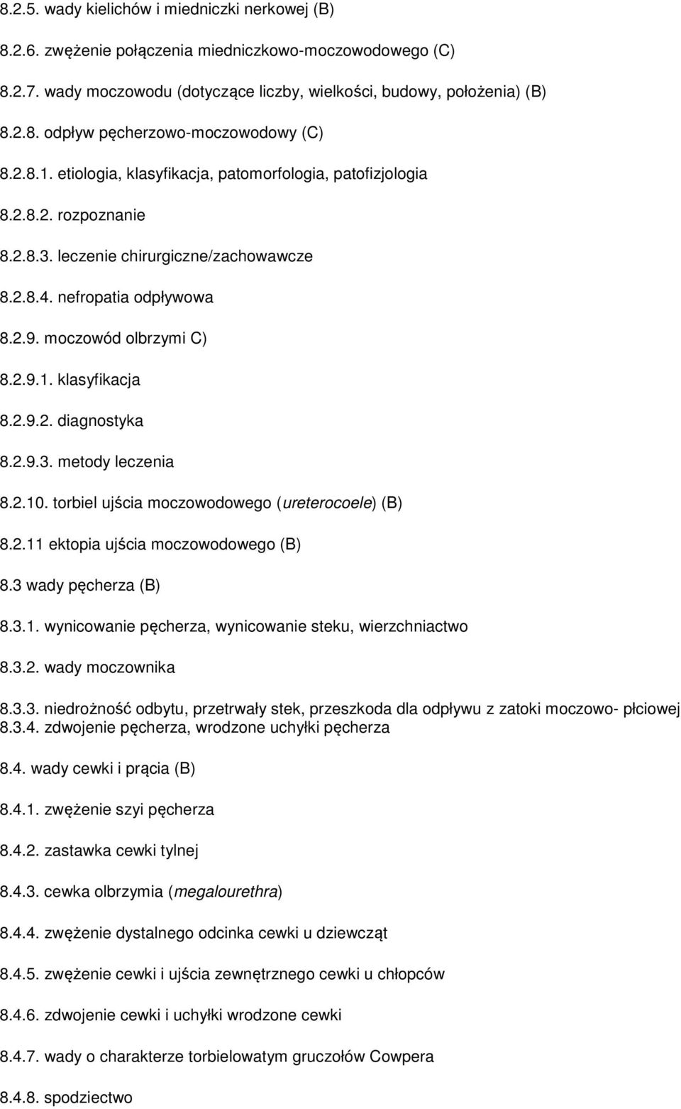 2.9.2. diagnostyka 8.2.9.3. metody leczenia 8.2.10. torbiel ujścia moczowodowego (ureterocoele) (B) 8.2.11 ektopia ujścia moczowodowego (B) 8.3 wady pęcherza (B) 8.3.1. wynicowanie pęcherza, wynicowanie steku, wierzchniactwo 8.